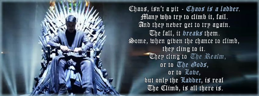  Chaos isn't a pit. Chaos is a ladder.
