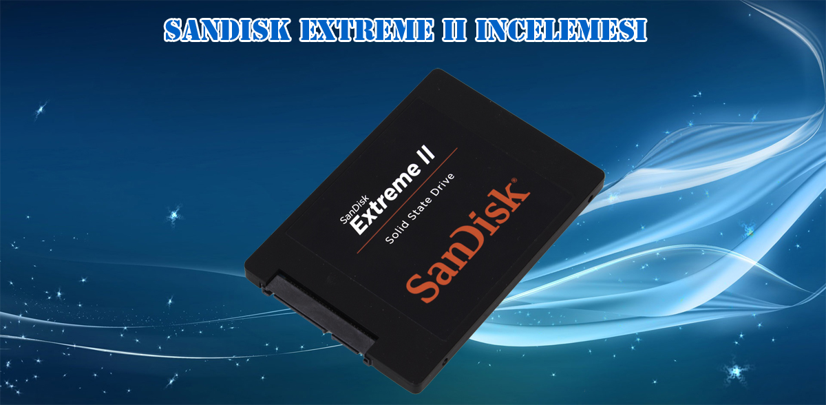 SanDisk Extreme II 240GB İncelemesi [Son Düzlük]