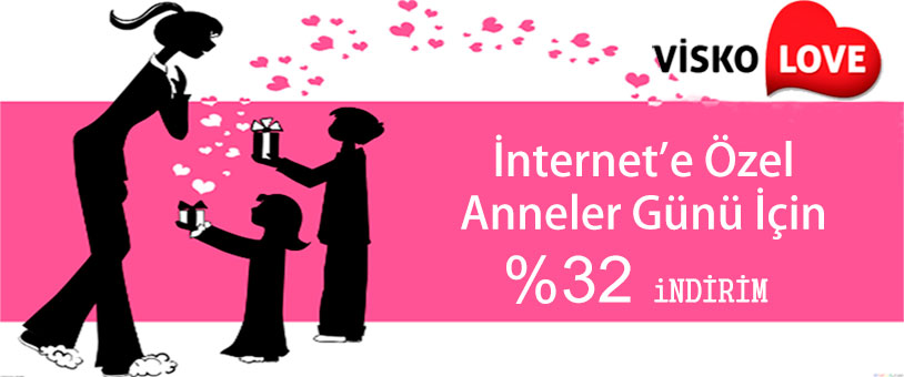 Visko Love'da İnternet'e Özel %32 Anneler Günü İndirimi