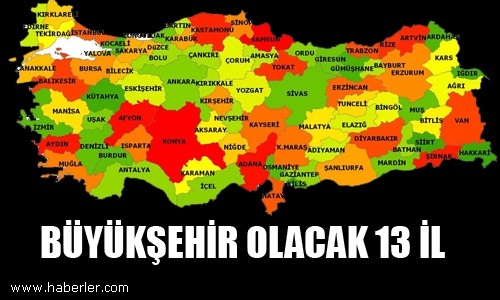  Büyükşehir Olacak 13 İL