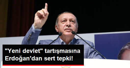 Erdoğan'dan "Yeni Devlet" Sözlerine Sert Tepki: Bizim Başka Devletimiz Yok