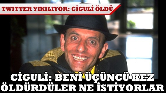  Ciguli ölmüş?...