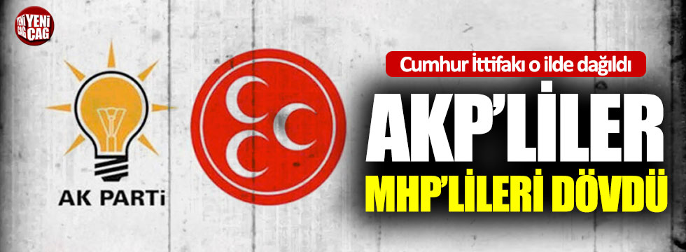 Cumhur İttifakı o ilde dağıldı: AKP’liler MHP’lileri dövdü  