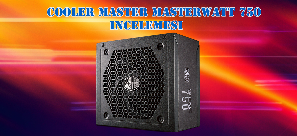 Cooler Master MasterWatt 750 İncelemesi [Bronz Görünümlü Gold]