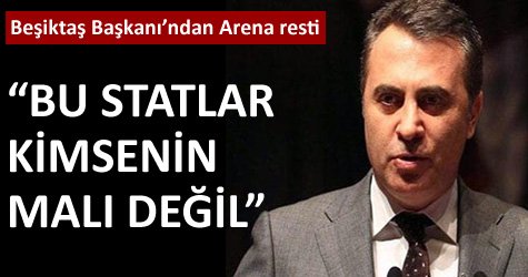  Fikret Orman: Maçların Kadıköy ya da Arena’da oynanması için elinden geleni yapacağım.