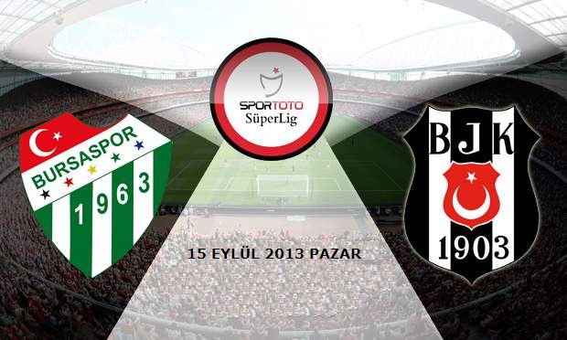  Spor Toto Süper Lig - 4.Hafta : Bursaspor - Beşiktaş 15.09.2013 20:30
