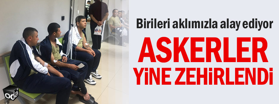 Askerler yine zehirlendi