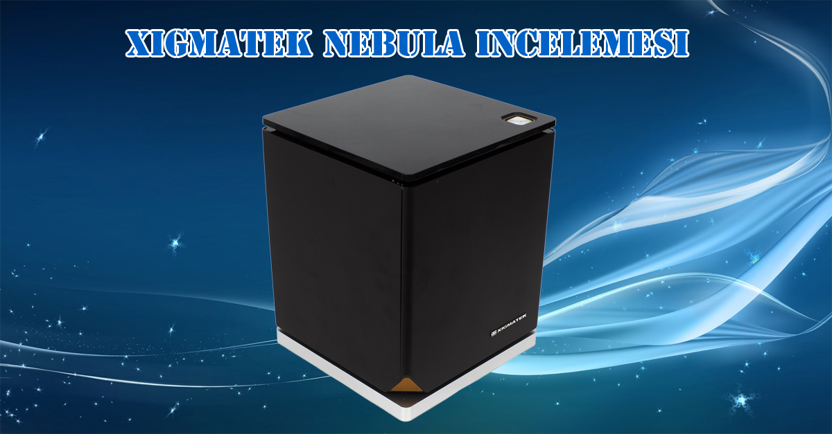 Xigmatek Nebula İncelemesi [Mini-ITX'de Farklı Denemeler]