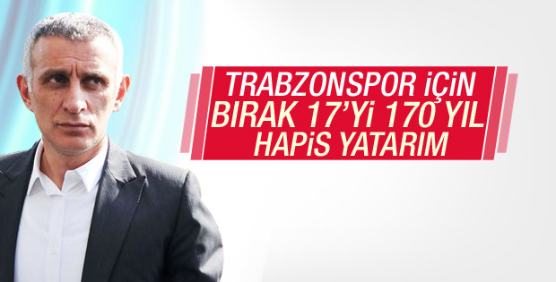  İbrahim Hacıosmanoğlu: Trabzonspor için 170 yıl yatarım