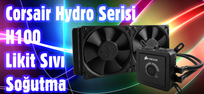  >>>>>CORSAIR Hydro Serisi™ H100 SIVI SOĞUTMA SİSTEMİ>>>>>