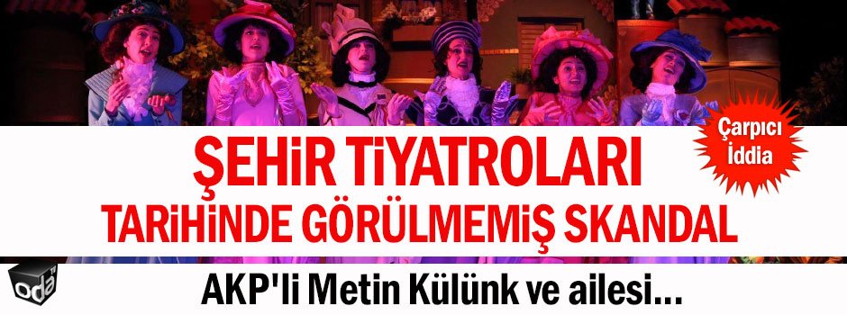 Şehir Tiyatroları tarihinde görülmemiş skandal.. AKP'li Metin Külünk ve ailesi...