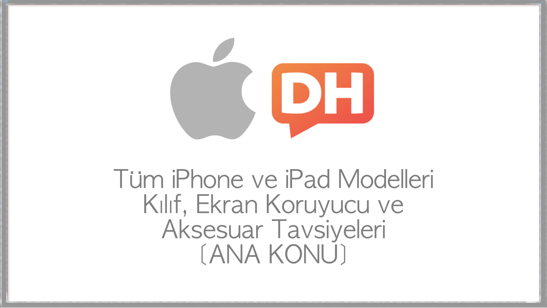 Tüm iPhone ve iPad Modelleri | Kılıf, Ekran Koruyucu ve Aksesuar Tavsiyeleri [ANA KONU]