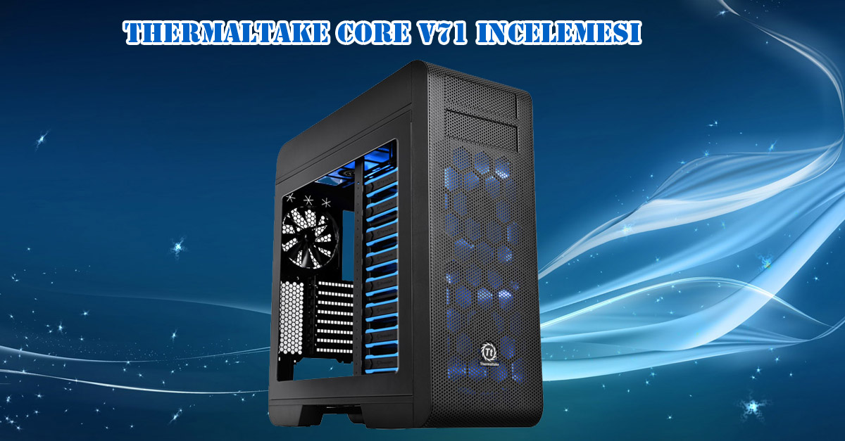 Thermaltake Core V71 İncelemesi [İsveç Çakısı]