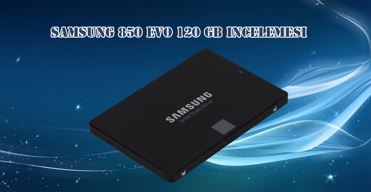 Samsung 850 Evo 120 GB İncelemesi