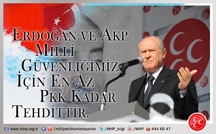 MHP = Erdoğan ve AKP milli güvenliğimiz için en az PKK kadar tehdittir.