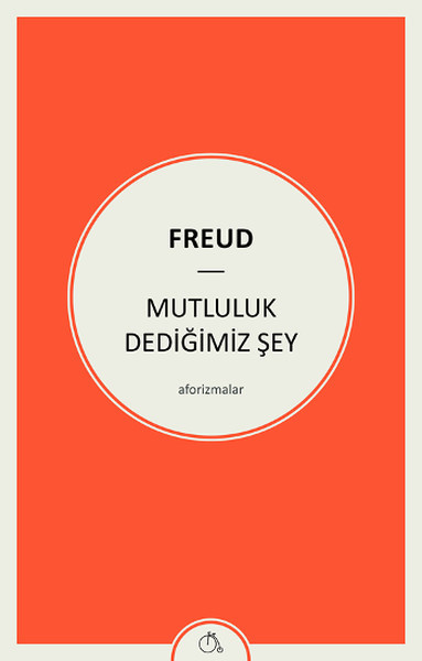 Sigmund Freud (1856 - 1939) - Mutluluk Dediğimiz Şey