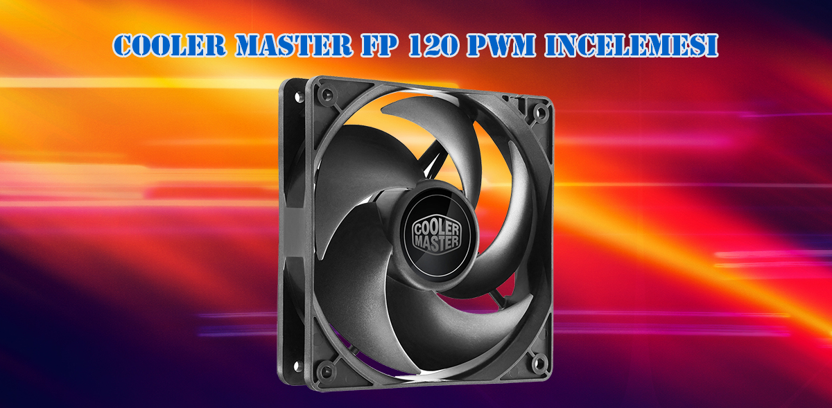 Cooler Master Silencio FP 120 PWM İncelemesi [Ölüm Sessizliği]
