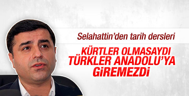  Demirtaş: Kürtler olmasaydı Türkler Anadolu'ya giremezdi
