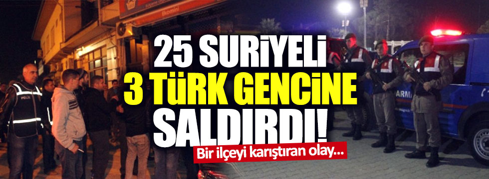 25 Suriyeli, 3 Türk gencine saldırdı